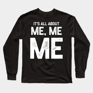 It’s all about me me me Long Sleeve T-Shirt